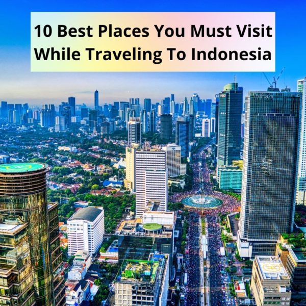 10 Best Places You Must Visit While Traveling To Indonesia